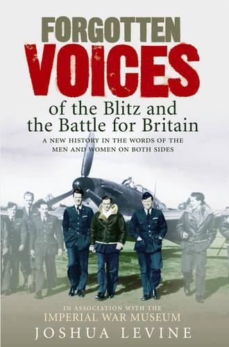 Forgotten Voices of the Blitz and the Battle of Britain: A New History in the Words of the Men and Women on Both Sides