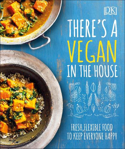 Theres a Vegan in the House: Fresh, Flexible Food to Keep Everyone Happy (Dk)