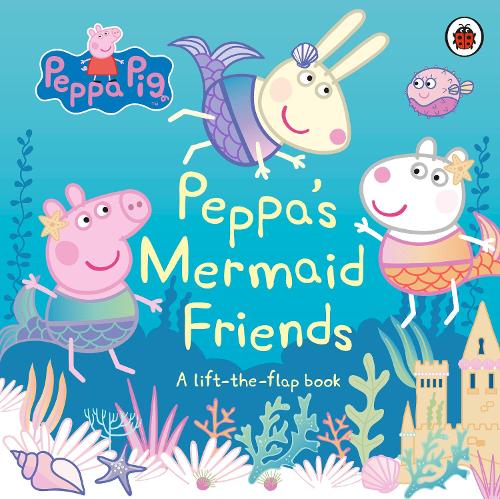 Peppa Pig: Peppas Mermaid Friends: A Lift-the-Flap Book