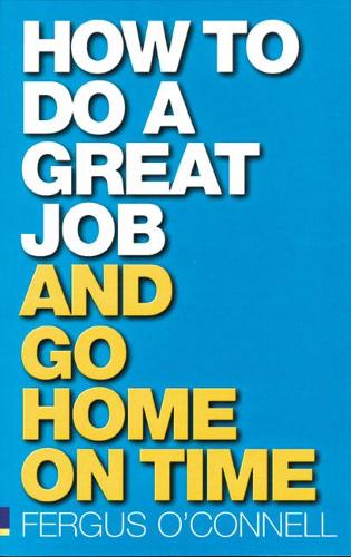 How to Do a Great Job... and Go Home on Time