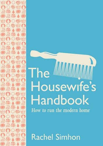 The Housewifes Handbook: How to Run the Modern Home