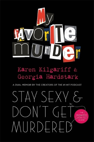 Stay Sexy and Dont Get Murdered: The Definitive How-To Guide From the My Favorite Murder Podcast