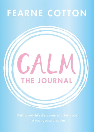 Calm: The Journal: Writing out life’s daily stresses to help you find your peaceful centre
