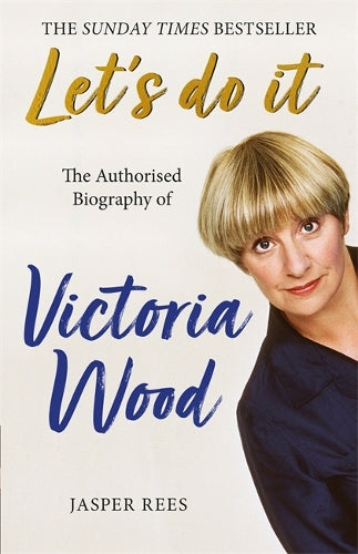 Lets Do It: The Authorised Biography of Victoria Wood