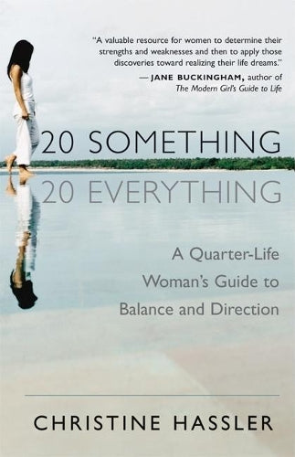 20 Something, 20 Everything: A Young Womans Guide to Balance, Direction, and Contentment During Her Quarter-Life Crisis