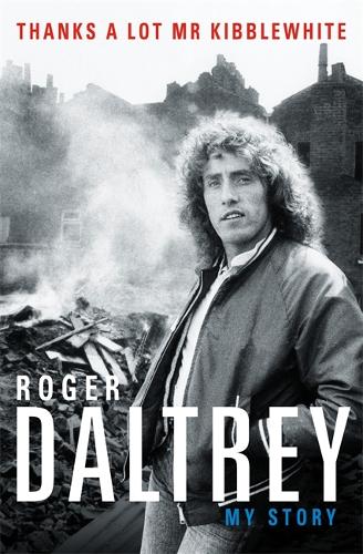 Roger Daltrey: Thanks a lot Mr Kibblewhite: My Story