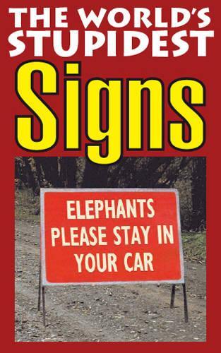 The Worlds Stupidest Signs (The Worlds Stupidest series)