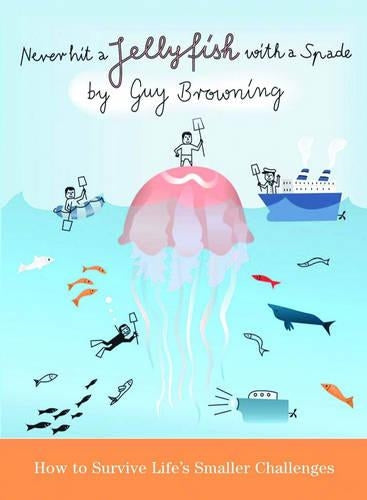 Never Hit a Jellyfish with a Spade: How to Survive Lifes Smaller Challenges