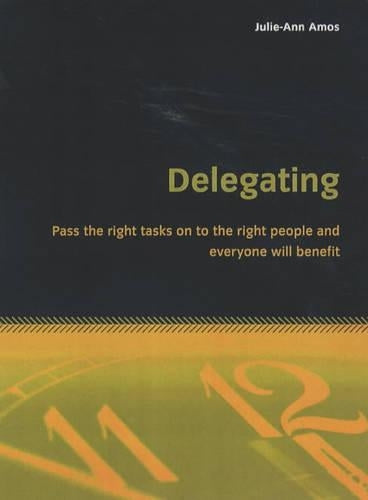 Delegating: Pass the right tasks on to the right people and everyone will benefit (Essentials)