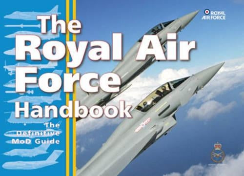 The Royal Air Force Handbook: The Definitive MOD Guide: The Definitive Guide by the MoD