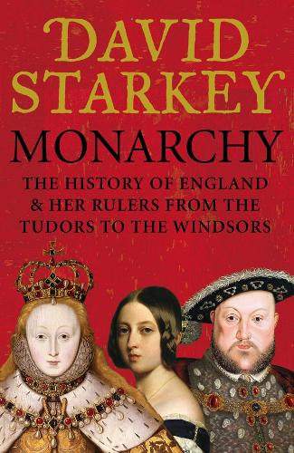 Monarchy: England and her Rulers from the Tudors to the Windsors