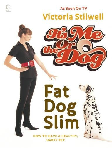 Its Me or the Dog: Fat Dog Slim: How to have a healthy, happy pet