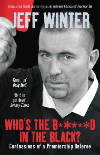 Whos the B*****d in the Black?: Confessions of a Premiership Referee