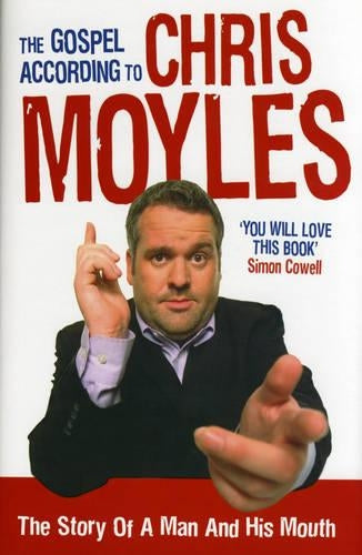 The Gospel According to Chris Moyles: The Story of a Man and His Mouth