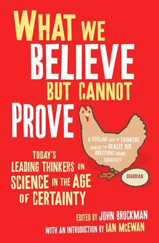 What We Believe But Cannot Prove: Todays Leading Thinkers on Science in the Age of Certainty