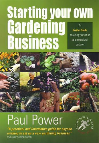 Starting Your Own Gardening Business: An Insider Guide to setting yourself up as a professional gardener