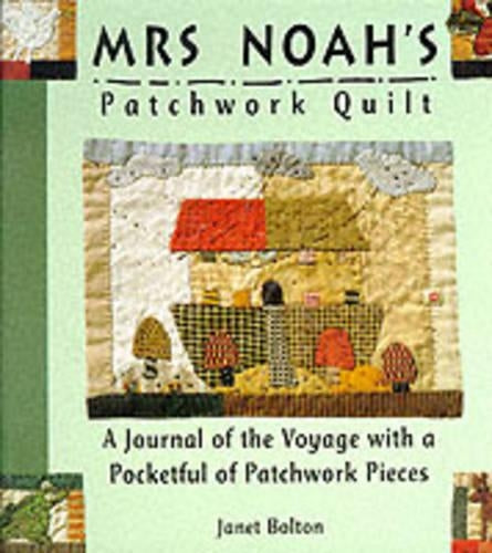 Mrs. Noahs Patchwork Quilt: A Journal of the Voyage with a Pocketful of Patchwork Pieces