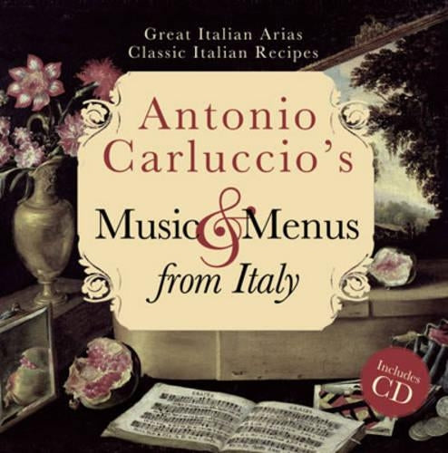 Antonio Carluccio's Music and Menus from Italy: Great Italian Arias, Classic Italian Recipes