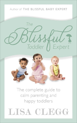 The Blissful Toddler Expert: The complete guide to calm parenting and happy toddlers