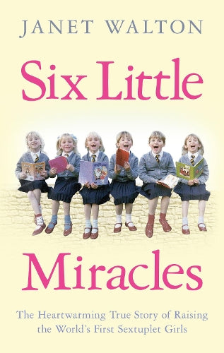 Six Little Miracles: The Heartwarming True Story of Raising the Worlds First Sextuplet Girls