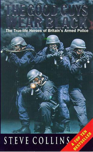 The Good Guys Wear Black: Real-life Heroes of the Polices Rapid-response Firearms Unit