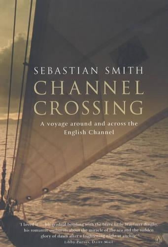 Channel Crossing : A Voyage Around And Across The English Channel
