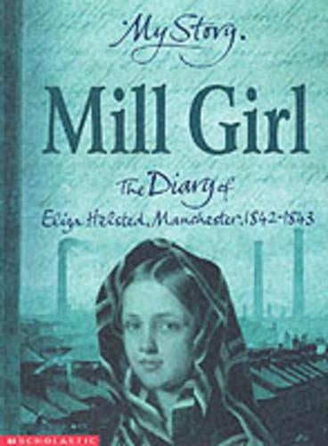 Mill Girl: The Diary of Eliza Helstead, Manchester 1842 - 1843 (My Story)