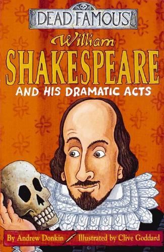 William Shakespeare and his Dramatic Acts (Dead Famous)