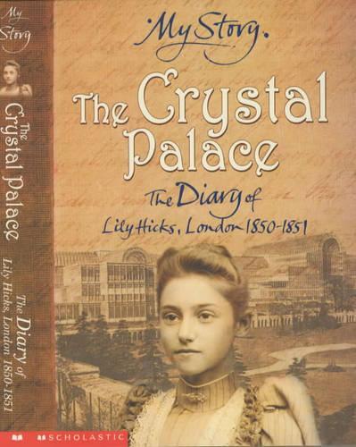 The Crystal Palace: The Diary of Lily Hicks, London, 1850-1851 (My Story)