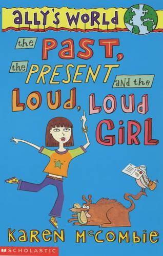 The Past, the Present and the Loud, Loud Girl (Allys World: 1)
