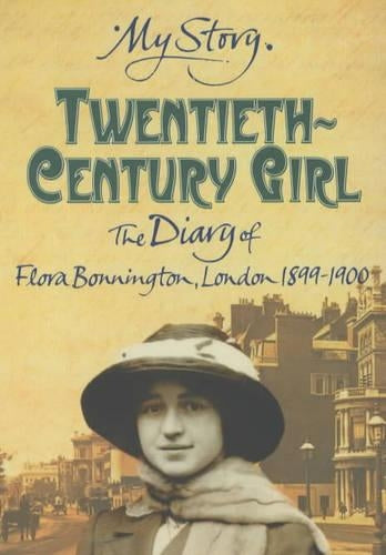 My Story: Twentieth-Century Girl: The Diary of Flora Bonnington, London 1899 - 1900