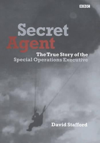 Secret Agent: The True Story of the Special Operations Executive