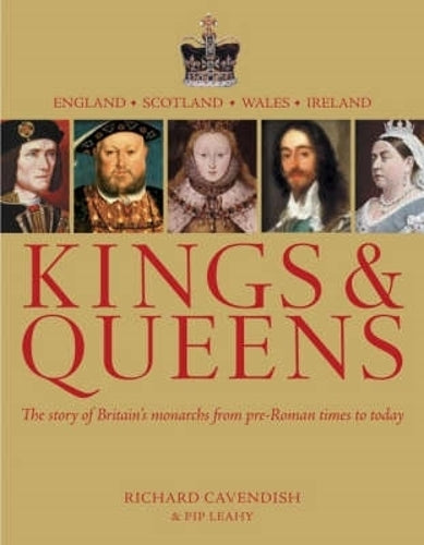 Kings and Queens: The Story of Britains Monarchs from Pre-Roman Times to Today
