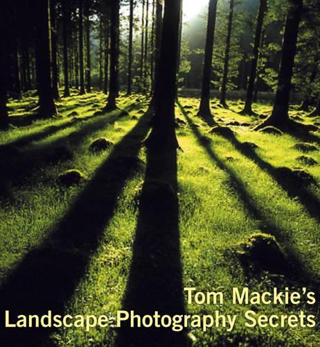 Tom Mackies Landscape Photography Secrets