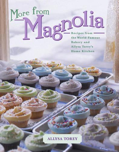 More from Magnolia: Recipes from the World Famous Bakery and Allysa Toreys Home Kitchen
