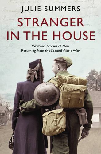 Stranger in the House: Womens Stories of Men Returning from the Second World War