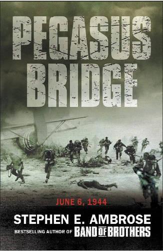 Pegasus Bridge: D-day: The Daring British Airborne Raid