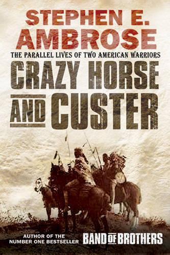 Crazy Horse And Custer: The Epic Clash of Two Great Warriors at the Little Bighorn: The Parallel Lives of Two American Warriors
