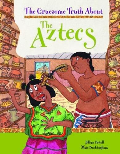 The Gruesome Truth About: The Aztecs