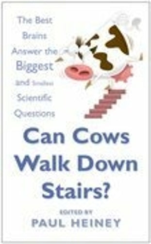 Can Cows Walk Down Stairs?: Perplexing Questions Answered: The Best Brains Answer the Biggest and Smallest Scientific Questions