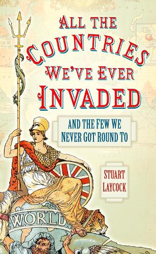 All the Countries Weve Ever Invaded: And the Few We Never Got Round To