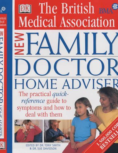 The British Medical Association New Family Doctor Home Adviser: The Complete Quick-reference Guide to Symptoms and How to Deal with Them