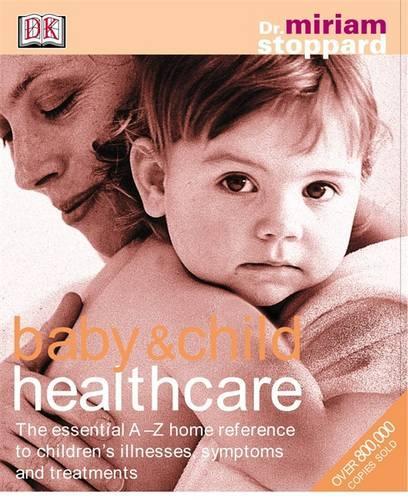 Baby & Child Healthcare: The Essential A-Z Home Reference to Childrens Illnesses, Symptoms and Treatments