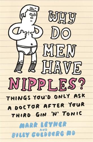 Why Do Men Have Nipples?: Things Youd Only Ask a Doctor After Your Third Gin n Tonic