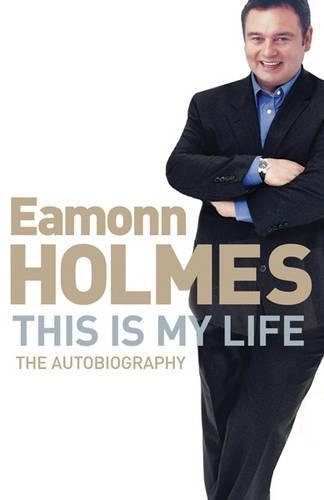 This Is My Life: Eamonn Holmes: The Autobiography