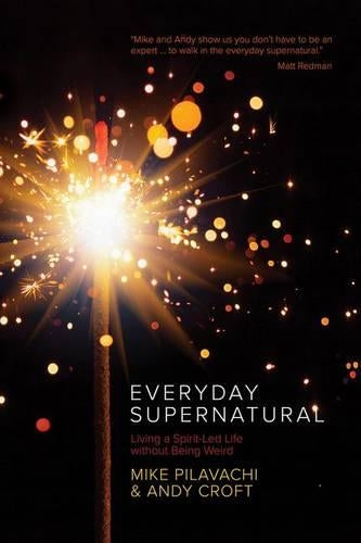 Everyday Supernatural: Living a Spirit-Led Life Without Being Weird (Pilavachi Croft)