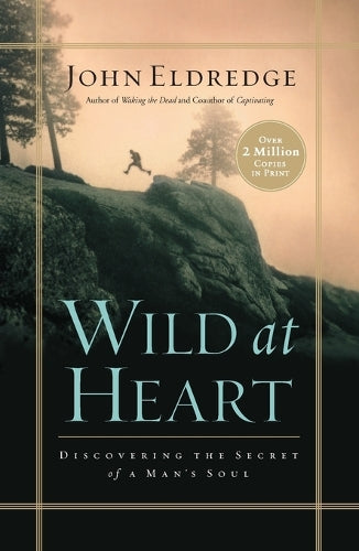 Wild at Heart: Discovering the Secret of a Mans Soul