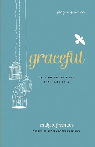Graceful (For Young Women): Letting Go Of Your Try-Hard Life