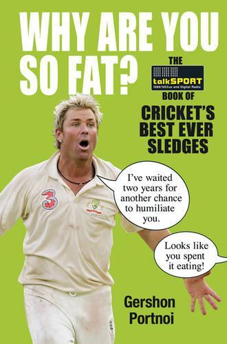 Why Are You So Fat?: The  Book of Crickets Best Ever Sledges (Talksport)