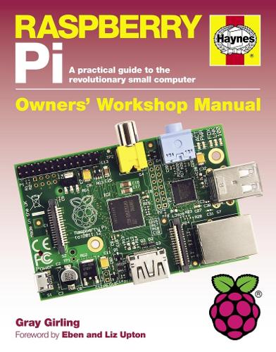 Raspberry Pi Manual: A practical guide to the revolutionary small computer (Owners Workshop Manual) (Haynes Owners Workshop Manuals (Hardcover))